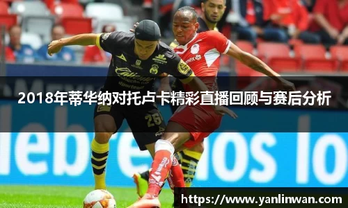 2018年蒂华纳对托卢卡精彩直播回顾与赛后分析